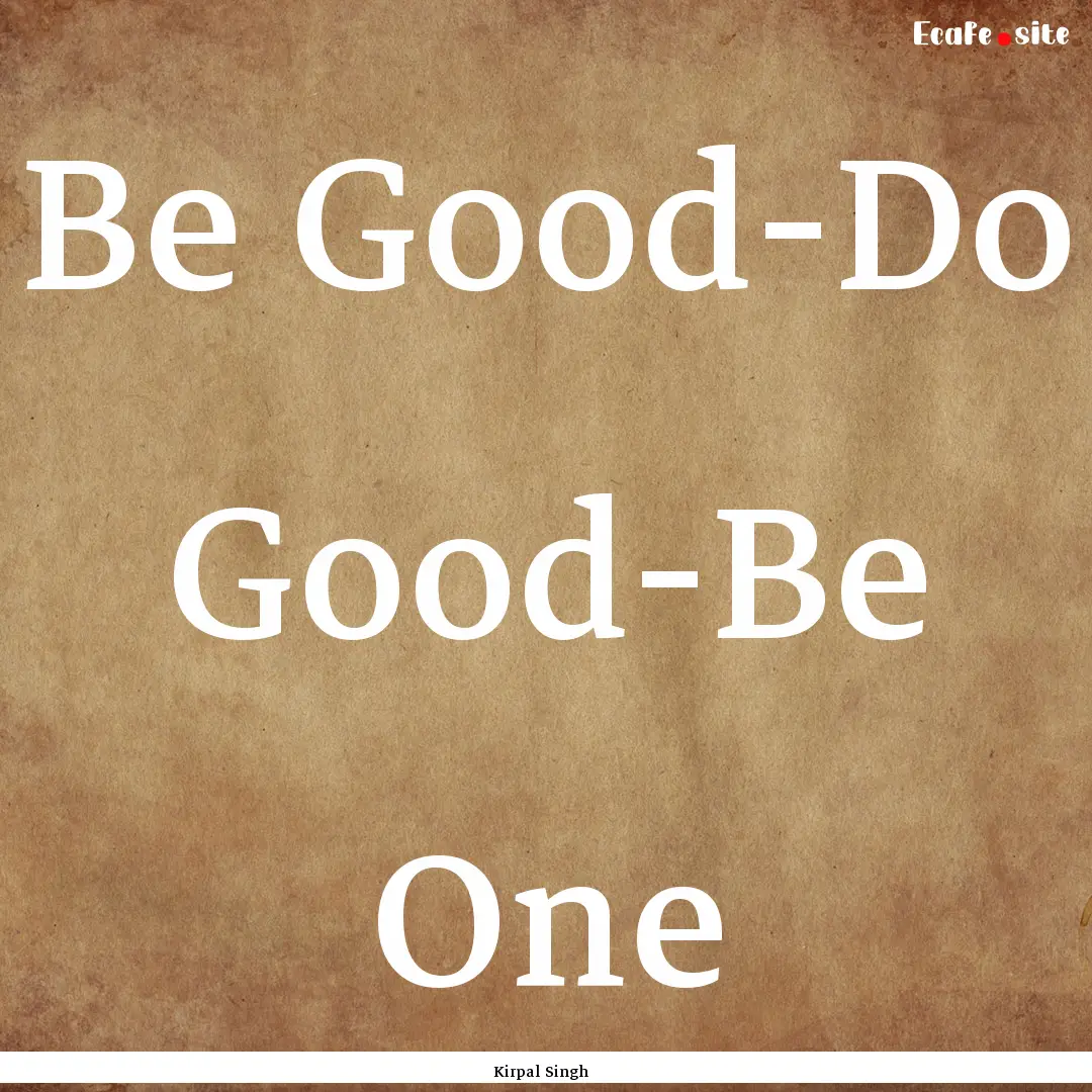 Be Good-Do Good-Be One : Quote by Kirpal Singh