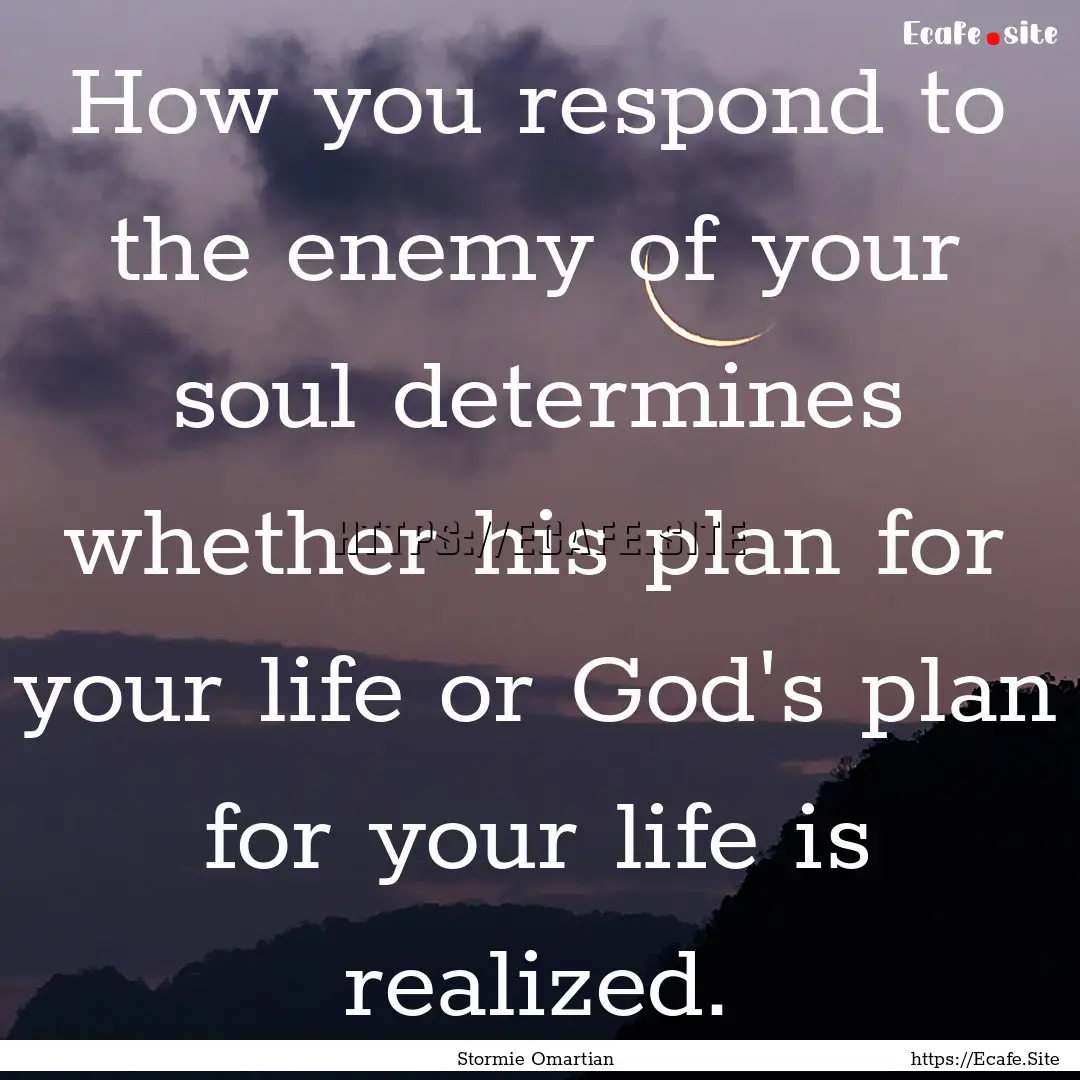 How you respond to the enemy of your soul.... : Quote by Stormie Omartian