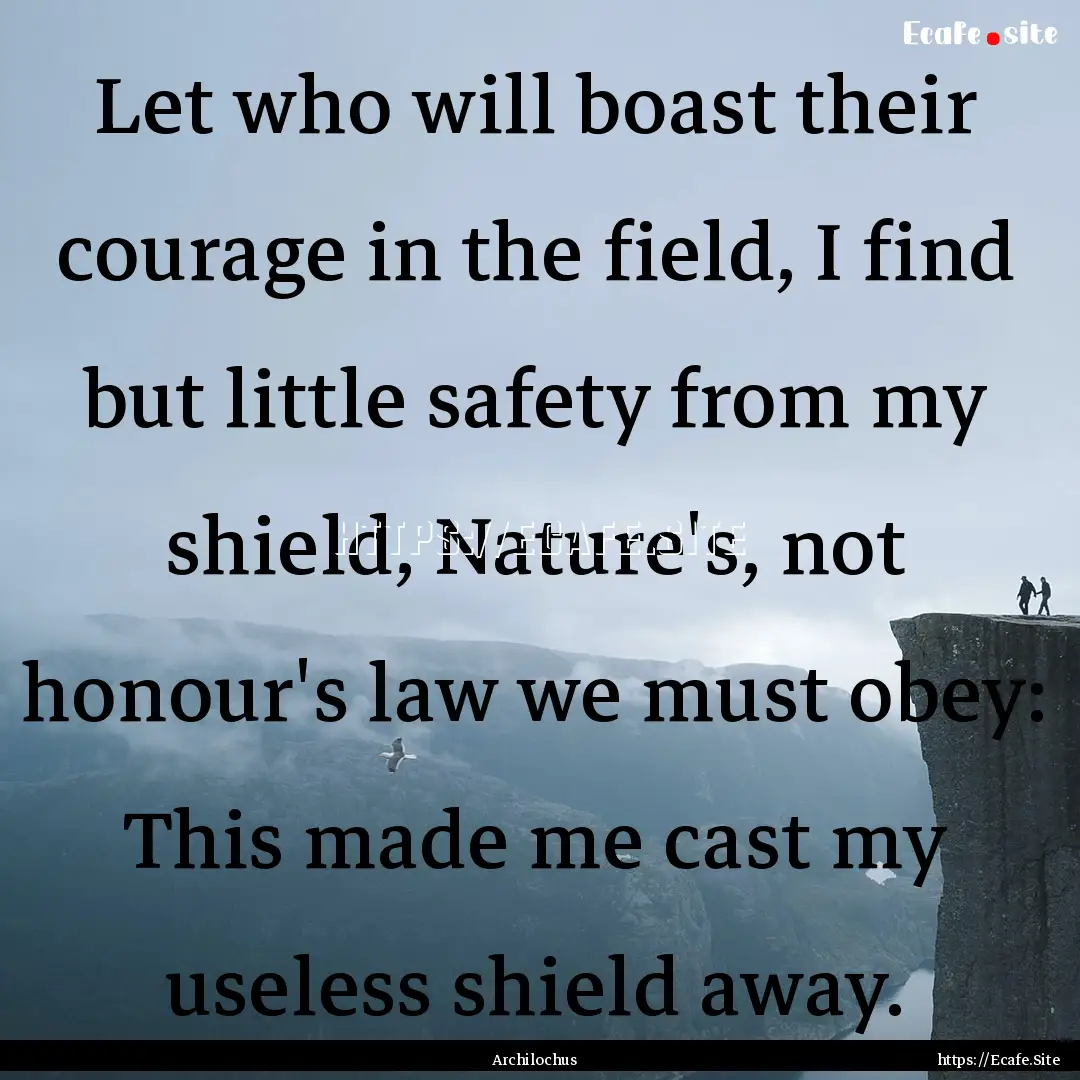 Let who will boast their courage in the field,.... : Quote by Archilochus