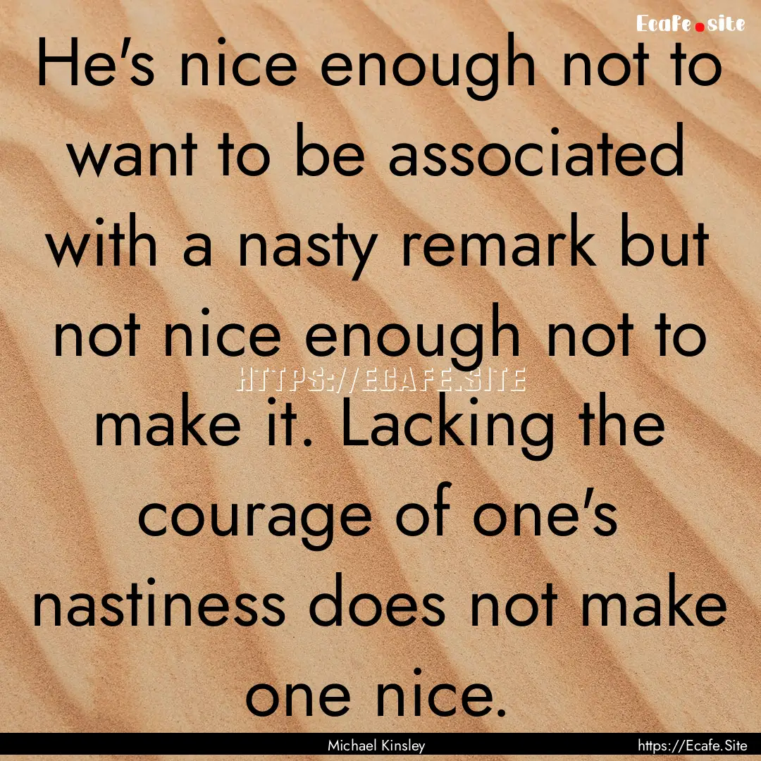 He's nice enough not to want to be associated.... : Quote by Michael Kinsley