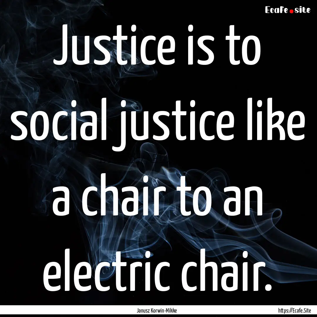 Justice is to social justice like a chair.... : Quote by Janusz Korwin-Mikke