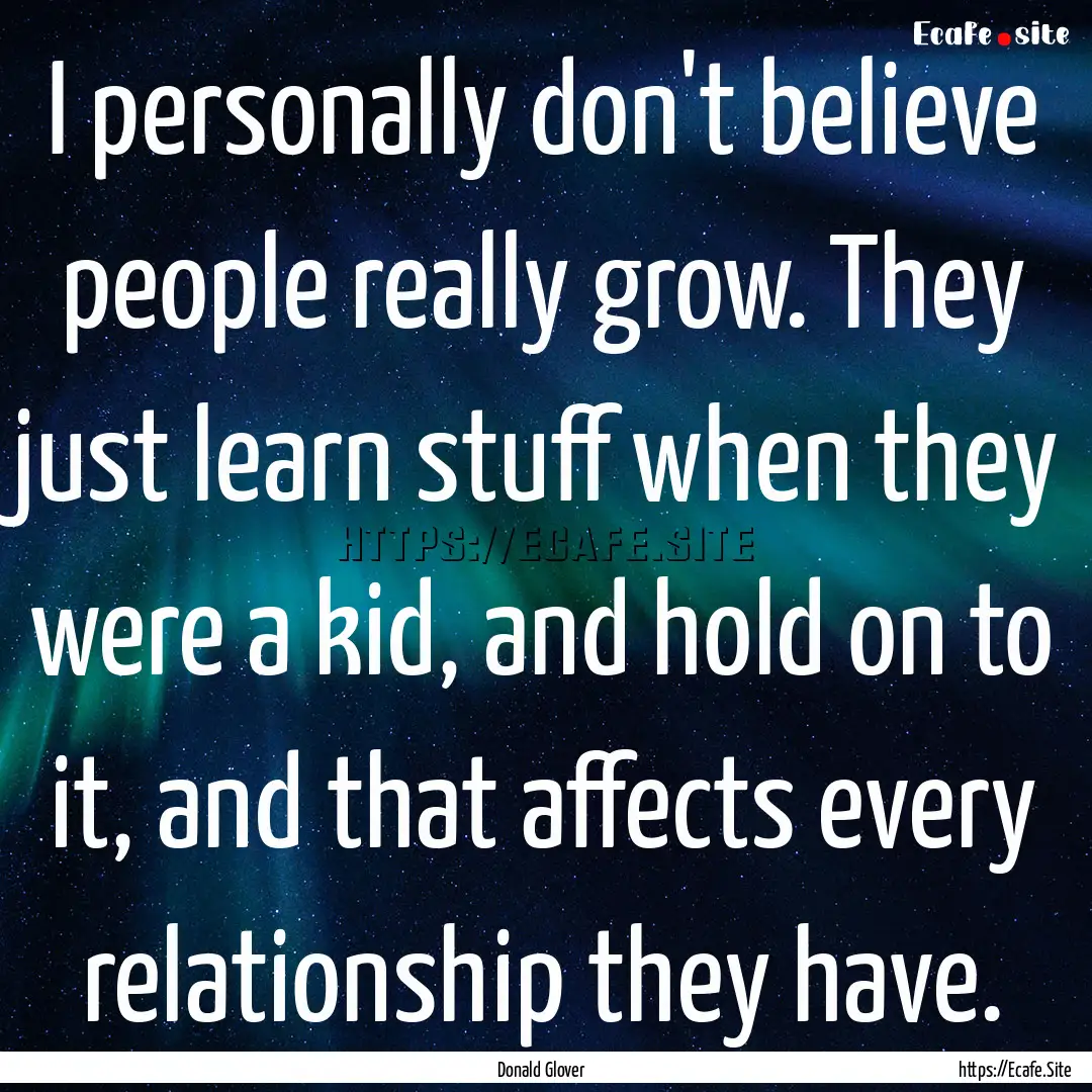 I personally don't believe people really.... : Quote by Donald Glover