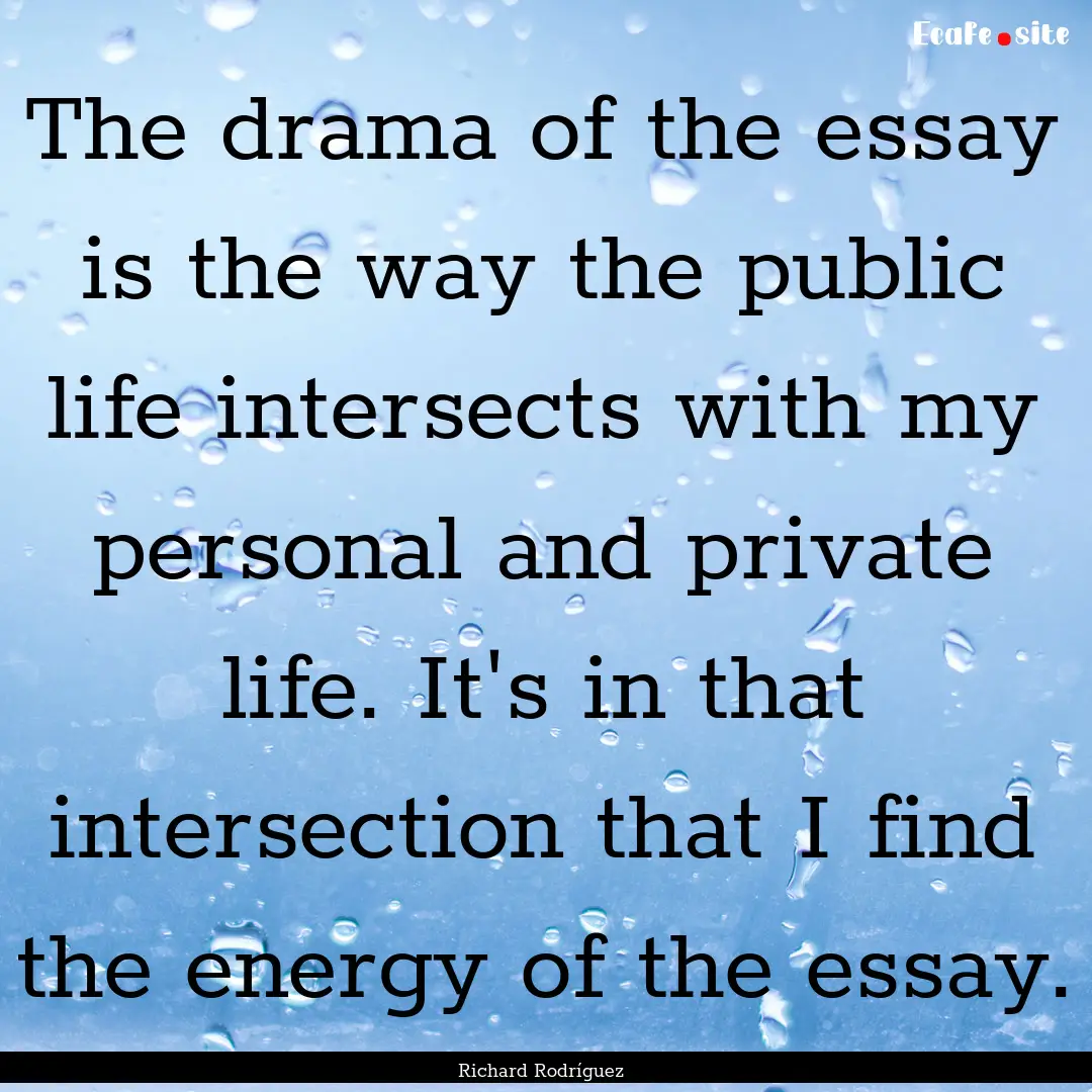 The drama of the essay is the way the public.... : Quote by Richard Rodríguez