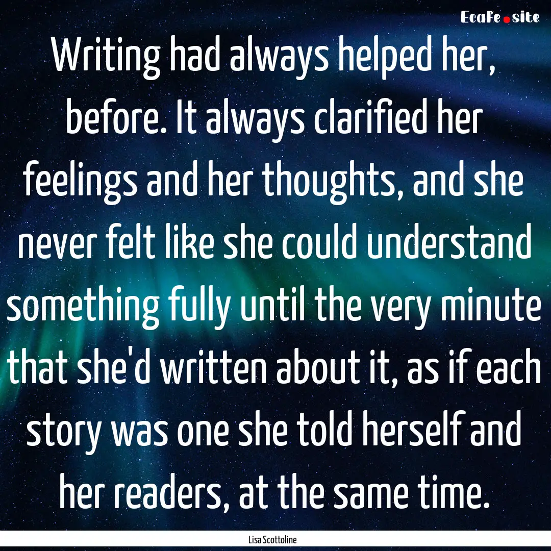 Writing had always helped her, before. It.... : Quote by Lisa Scottoline