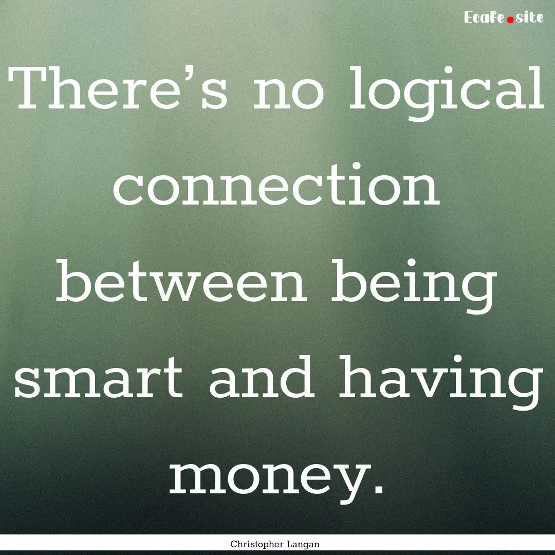 There’s no logical connection between being.... : Quote by Christopher Langan