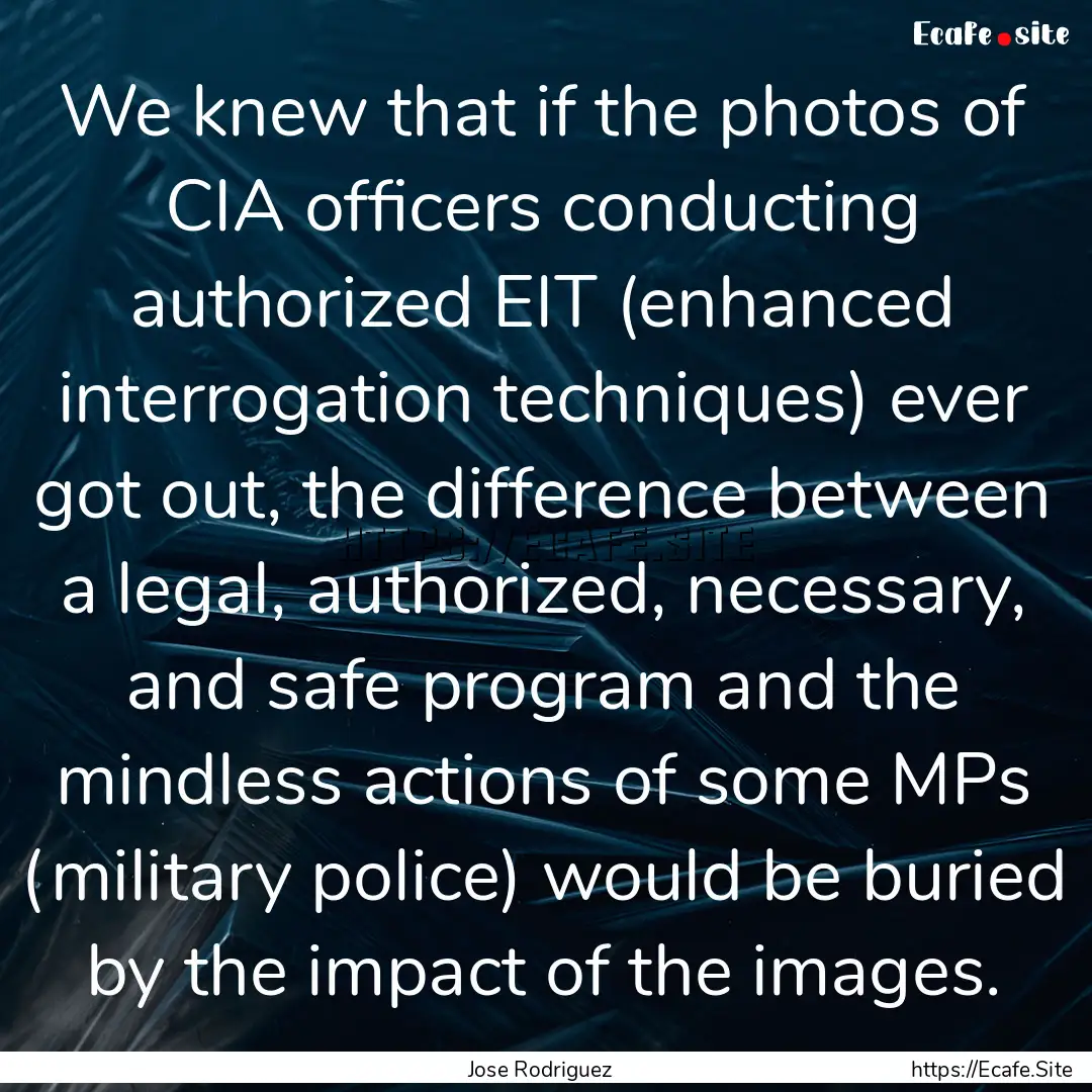 We knew that if the photos of CIA officers.... : Quote by Jose Rodriguez