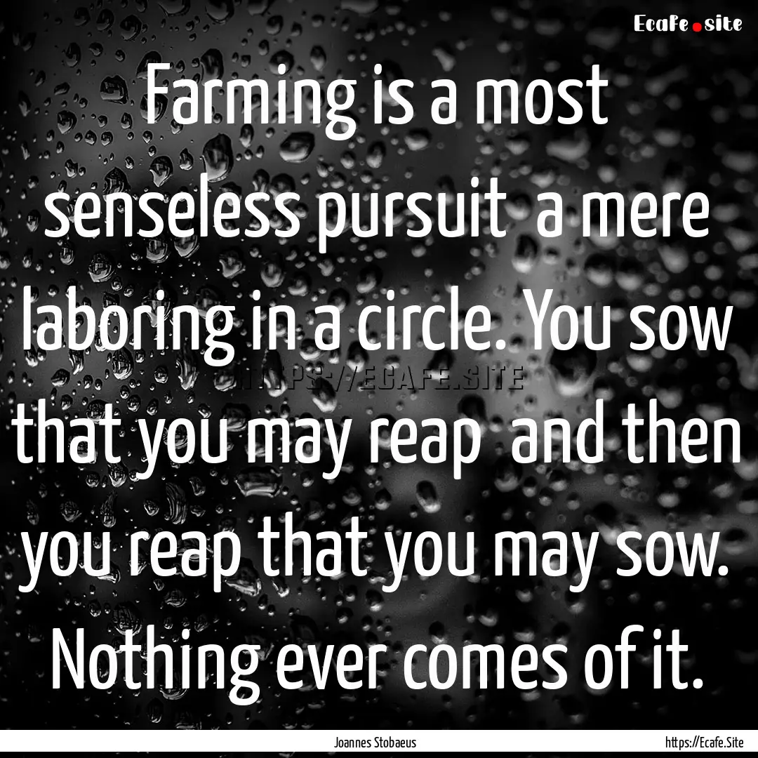 Farming is a most senseless pursuit a mere.... : Quote by Joannes Stobaeus