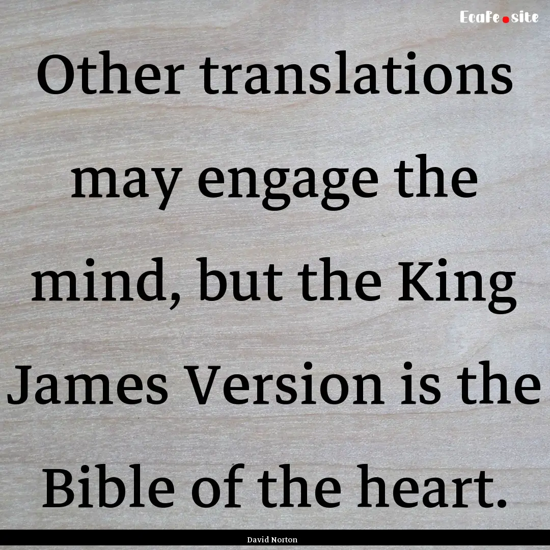 Other translations may engage the mind, but.... : Quote by David Norton