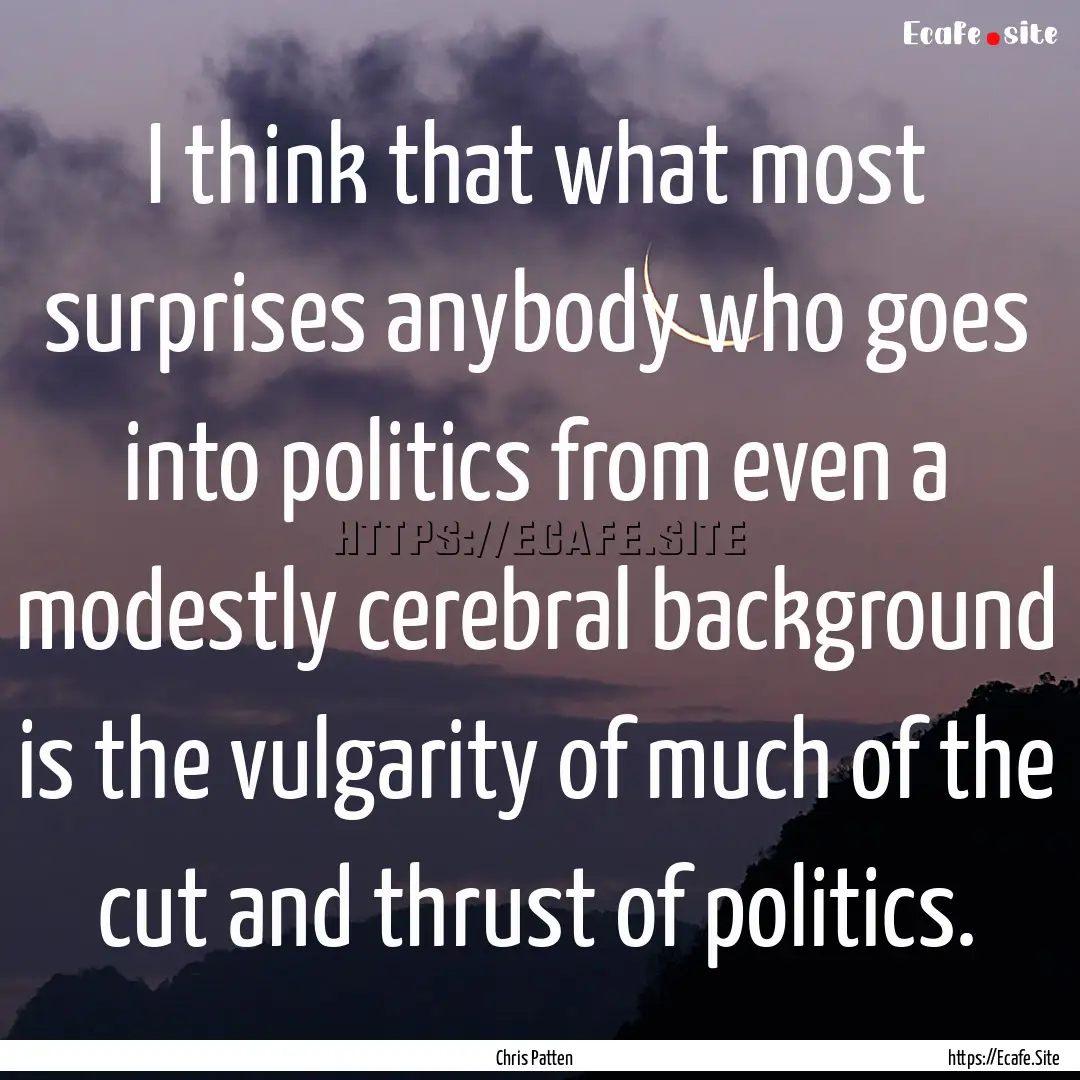 I think that what most surprises anybody.... : Quote by Chris Patten