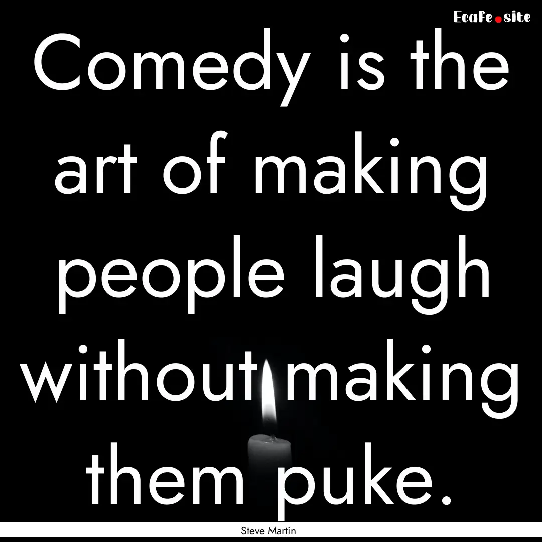 Comedy is the art of making people laugh.... : Quote by Steve Martin