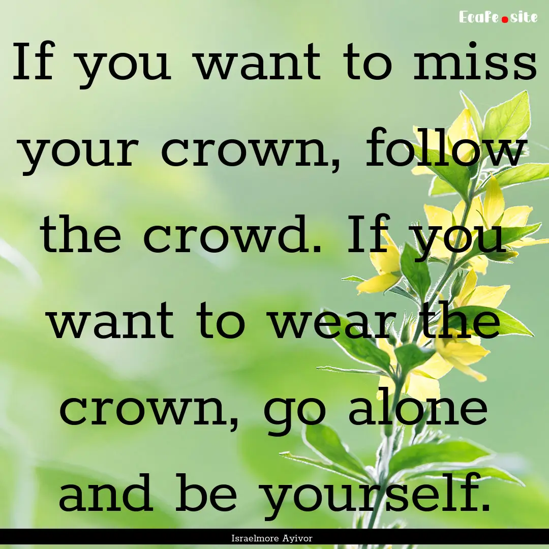 If you want to miss your crown, follow the.... : Quote by Israelmore Ayivor