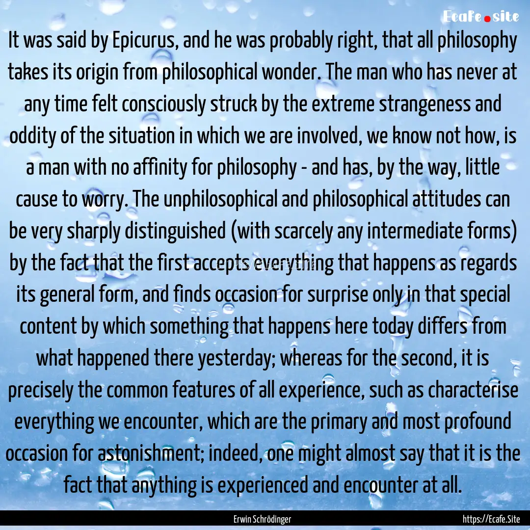 It was said by Epicurus, and he was probably.... : Quote by Erwin Schrödinger