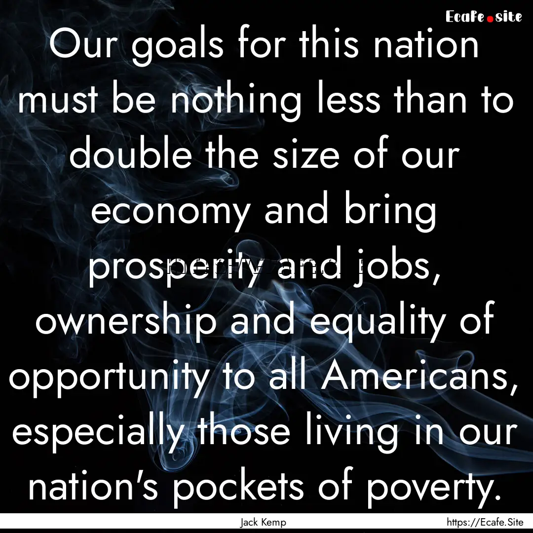 Our goals for this nation must be nothing.... : Quote by Jack Kemp