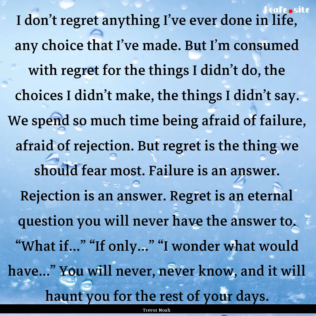 I don’t regret anything I’ve ever done.... : Quote by Trevor Noah