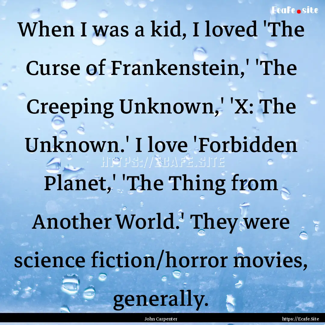 When I was a kid, I loved 'The Curse of Frankenstein,'.... : Quote by John Carpenter