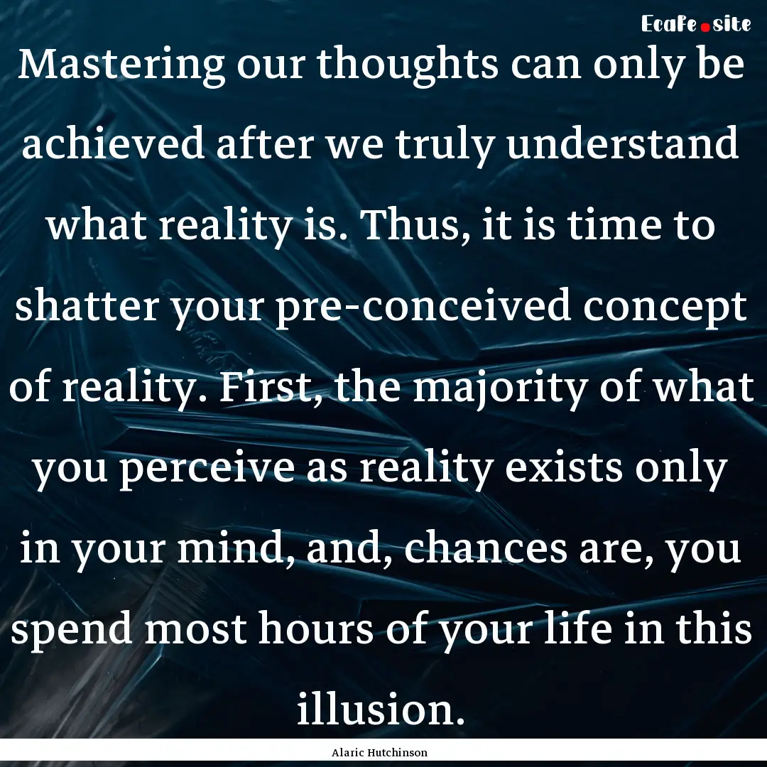 Mastering our thoughts can only be achieved.... : Quote by Alaric Hutchinson