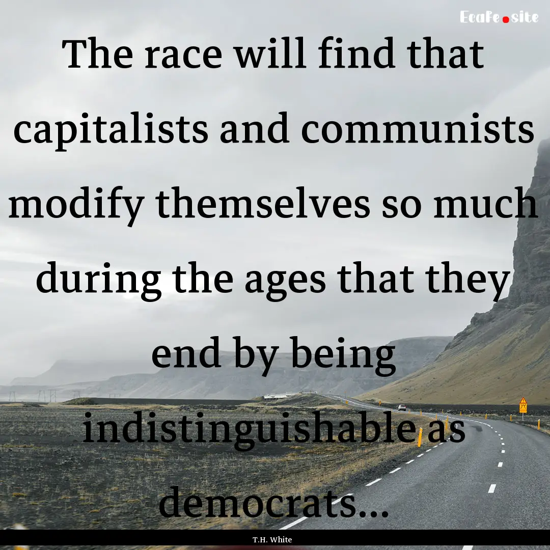 The race will find that capitalists and communists.... : Quote by T.H. White