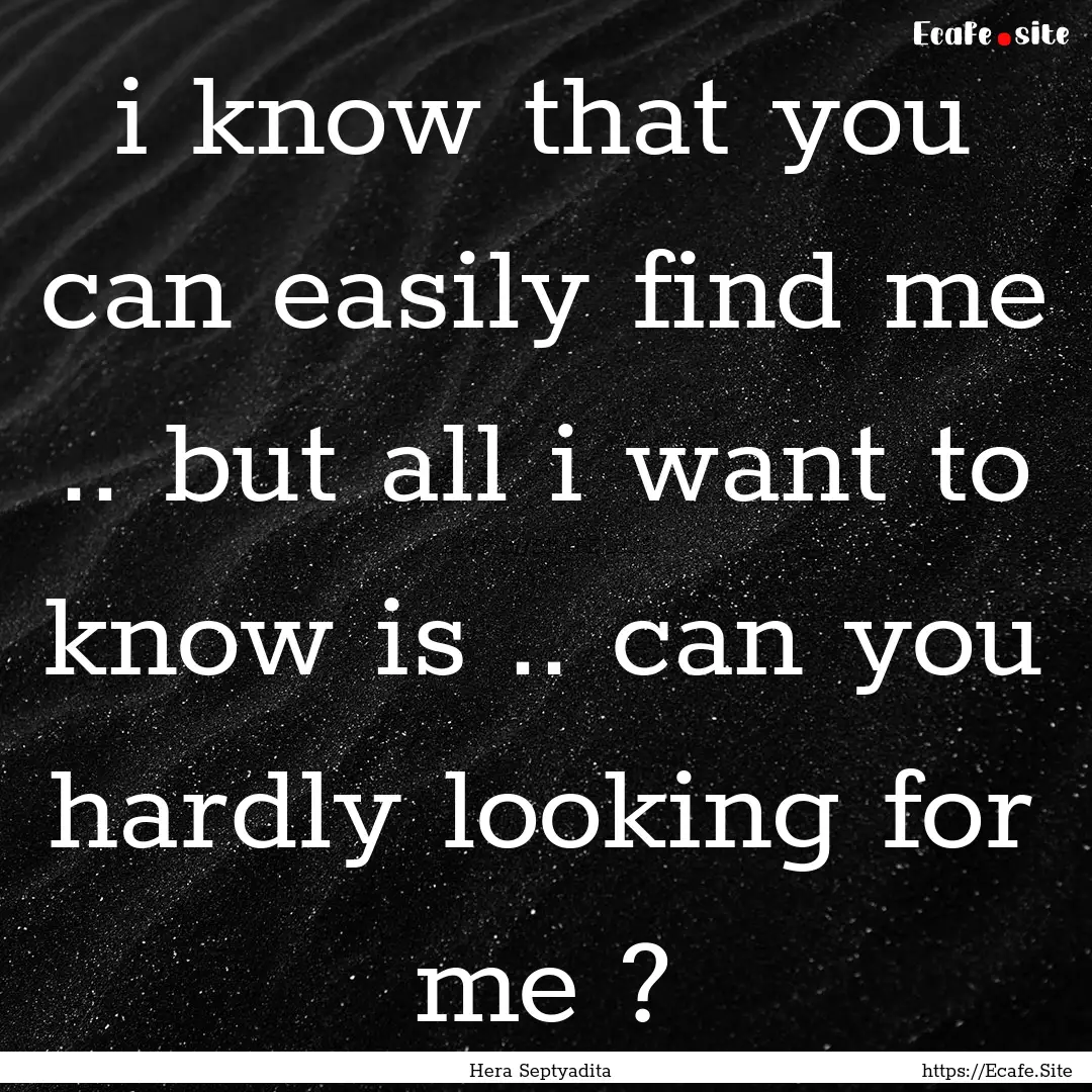 i know that you can easily find me .. but.... : Quote by Hera Septyadita