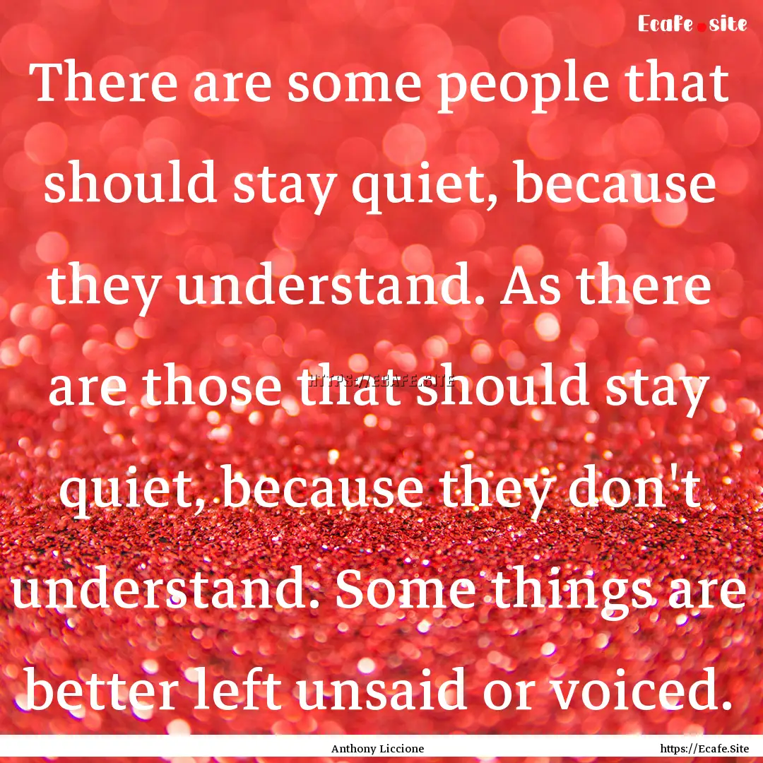 There are some people that should stay quiet,.... : Quote by Anthony Liccione