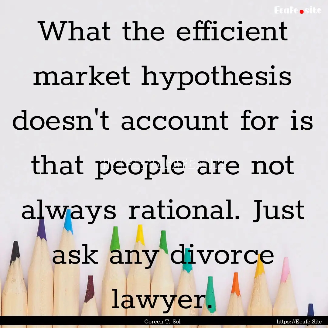 What the efficient market hypothesis doesn't.... : Quote by Coreen T. Sol