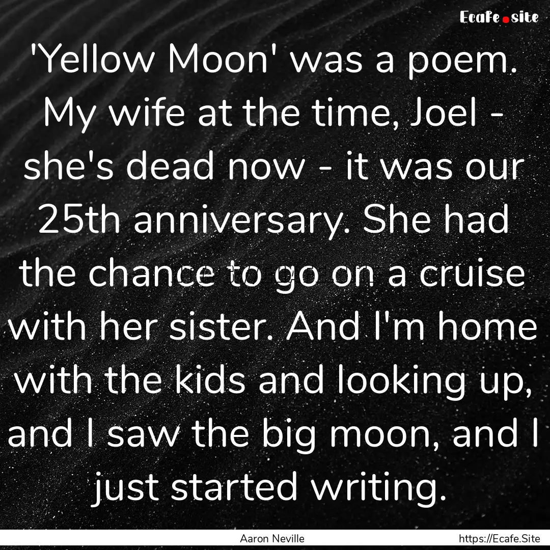 'Yellow Moon' was a poem. My wife at the.... : Quote by Aaron Neville