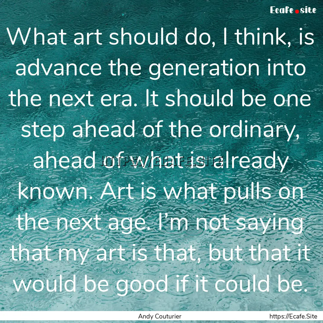 What art should do, I think, is advance the.... : Quote by Andy Couturier