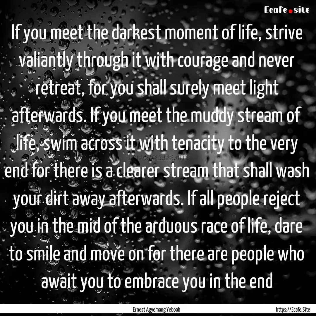 If you meet the darkest moment of life, strive.... : Quote by Ernest Agyemang Yeboah