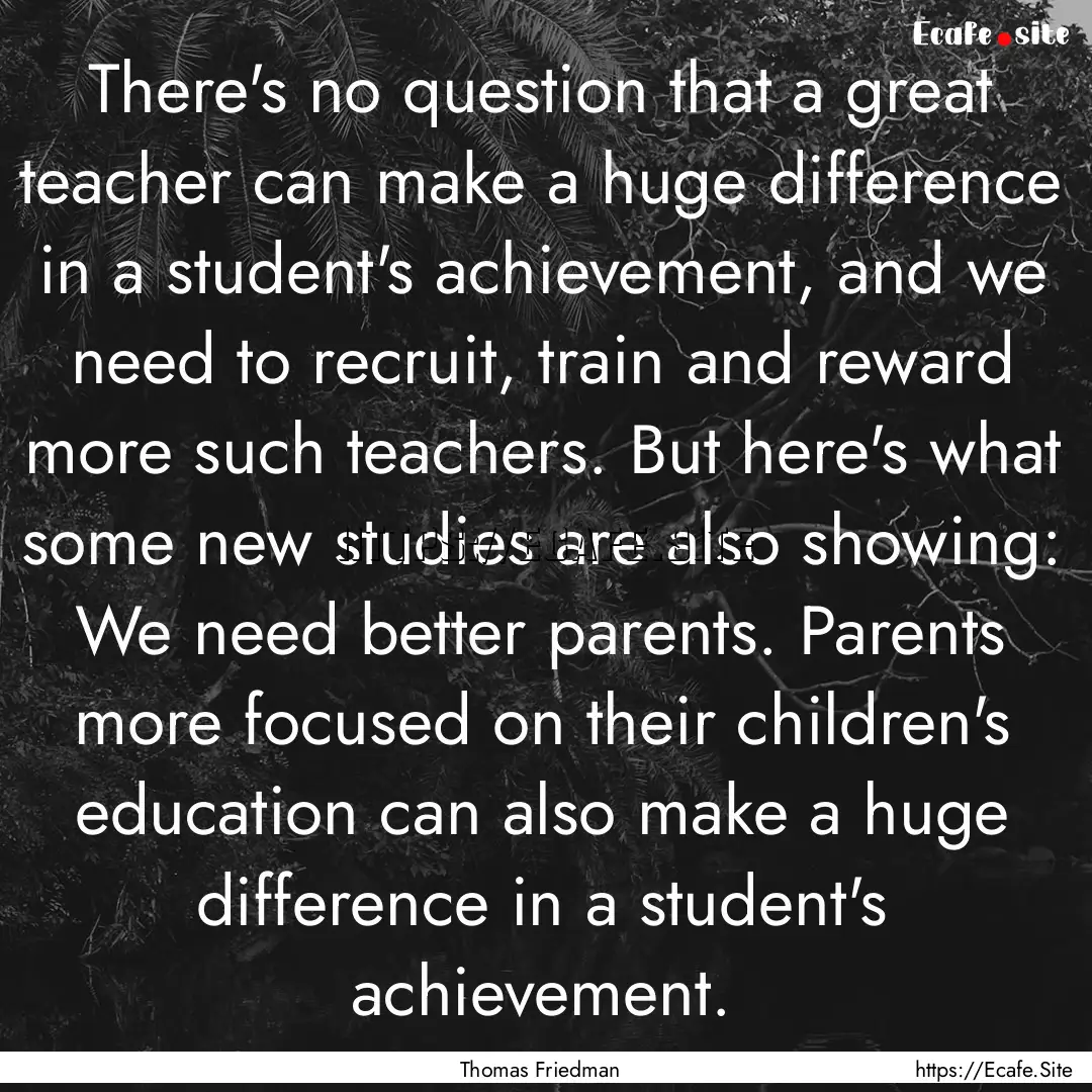 There's no question that a great teacher.... : Quote by Thomas Friedman