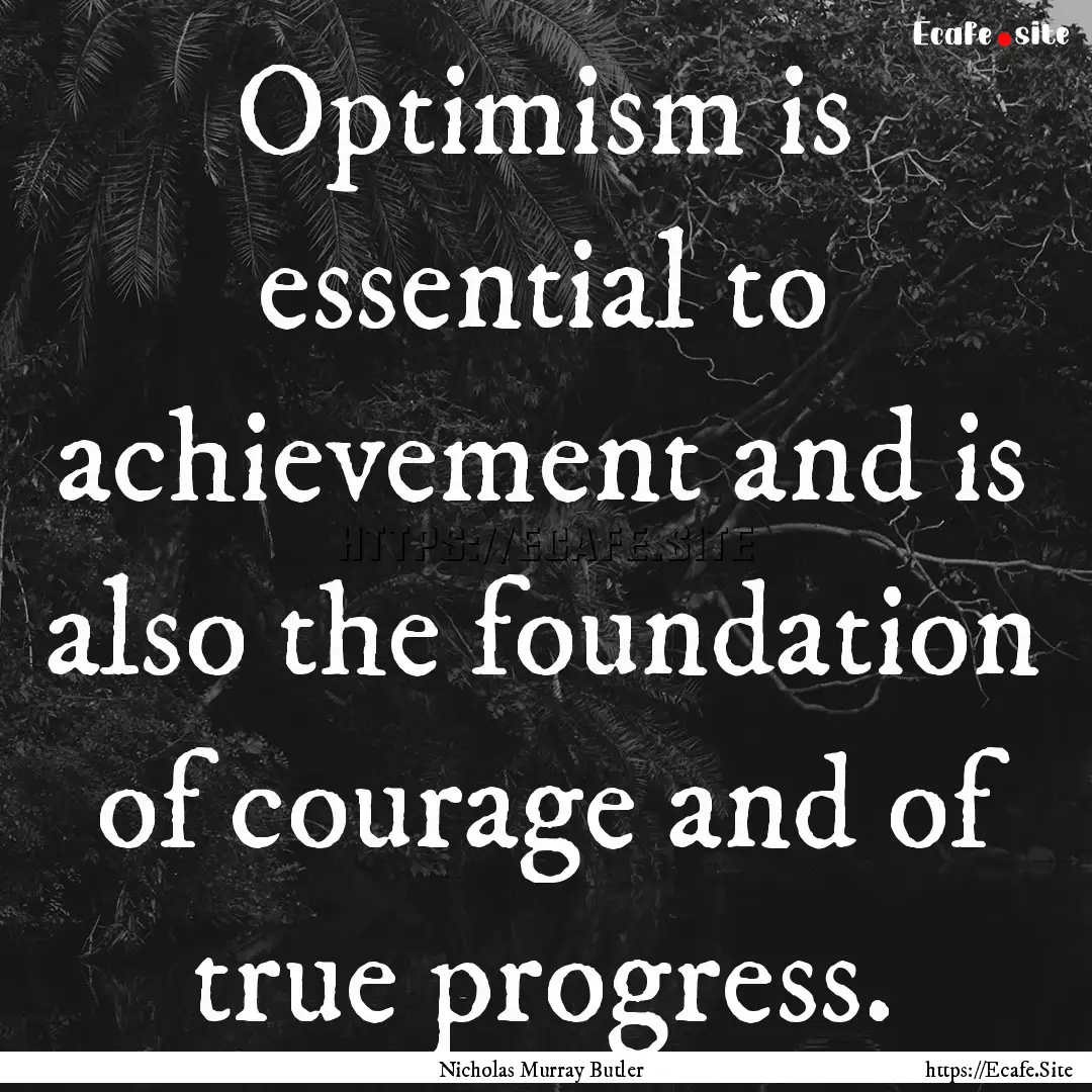 Optimism is essential to achievement and.... : Quote by Nicholas Murray Butler