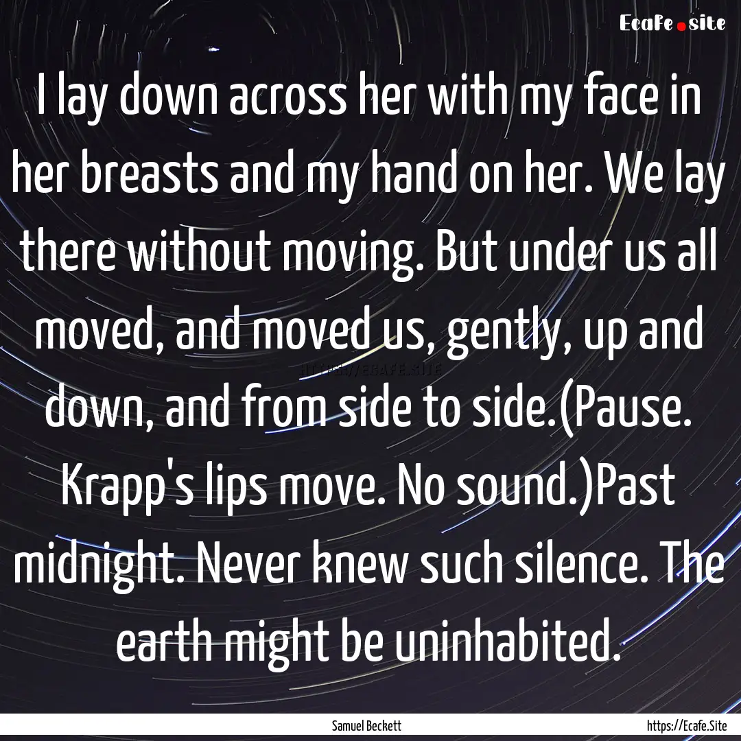 I lay down across her with my face in her.... : Quote by Samuel Beckett