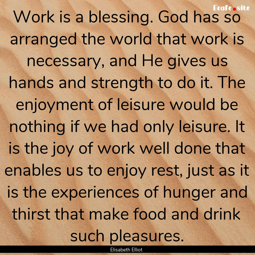 Work is a blessing. God has so arranged the.... : Quote by Elisabeth Elliot