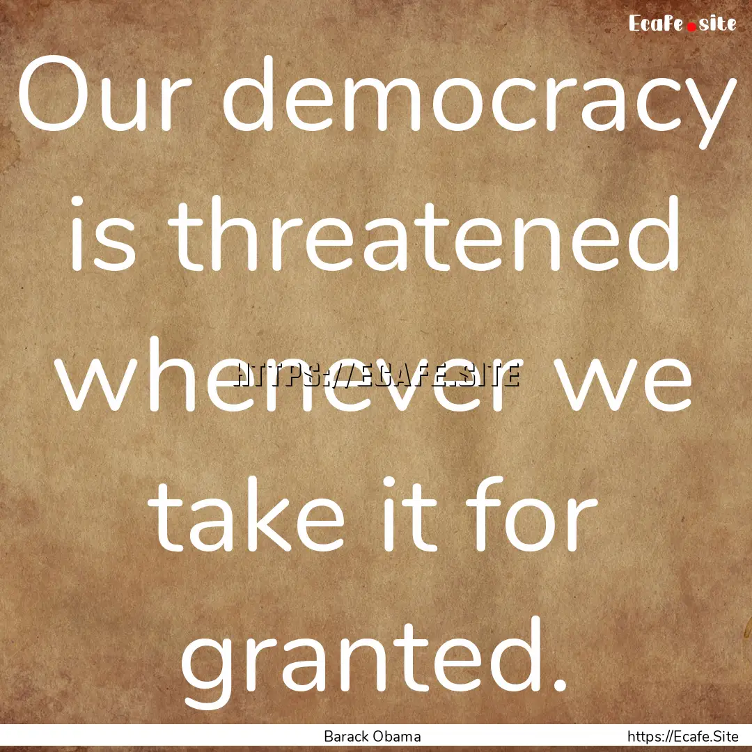 Our democracy is threatened whenever we take.... : Quote by Barack Obama