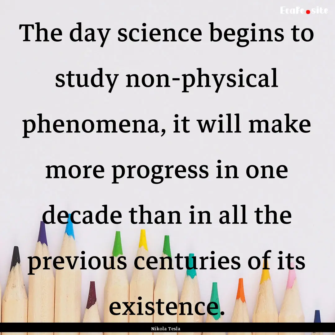 The day science begins to study non-physical.... : Quote by Nikola Tesla