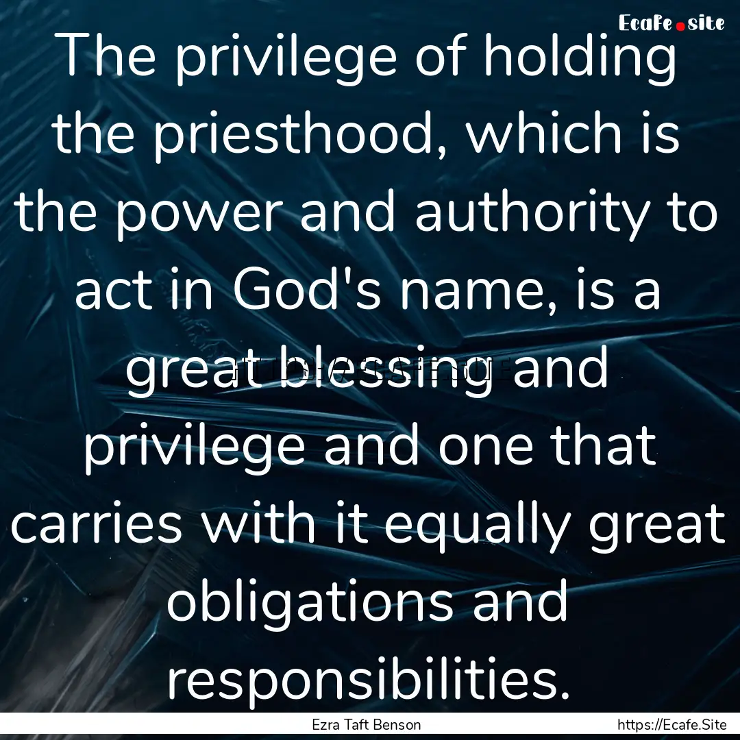 The privilege of holding the priesthood,.... : Quote by Ezra Taft Benson