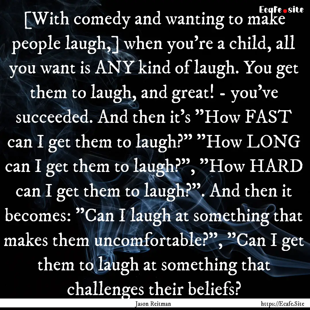 [With comedy and wanting to make people laugh,].... : Quote by Jason Reitman