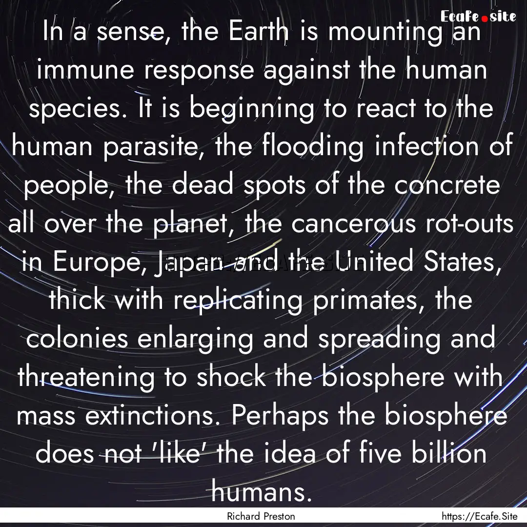 In a sense, the Earth is mounting an immune.... : Quote by Richard Preston