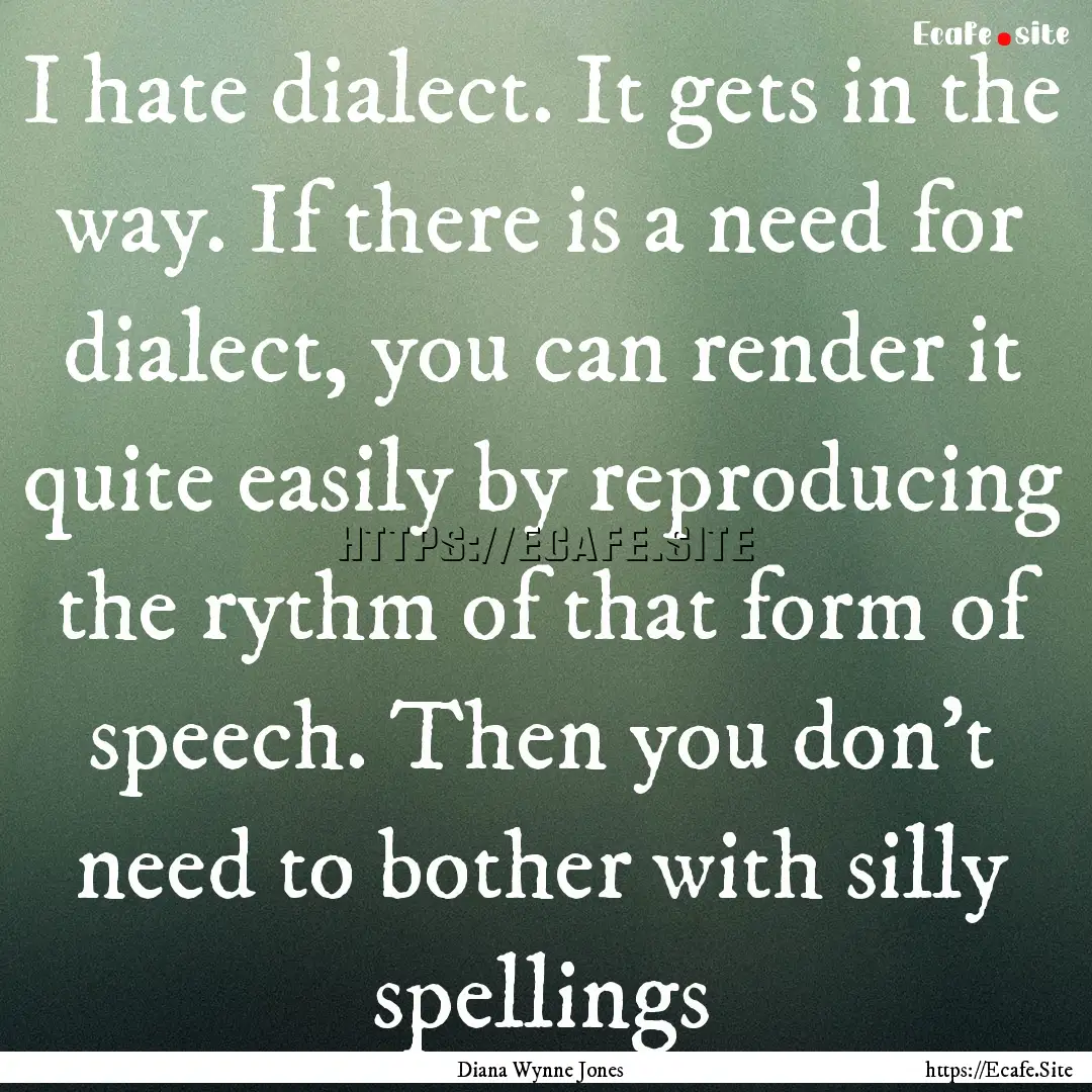 I hate dialect. It gets in the way. If there.... : Quote by Diana Wynne Jones