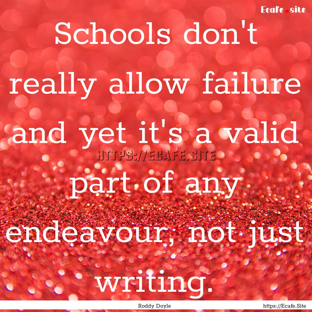 Schools don't really allow failure and yet.... : Quote by Roddy Doyle