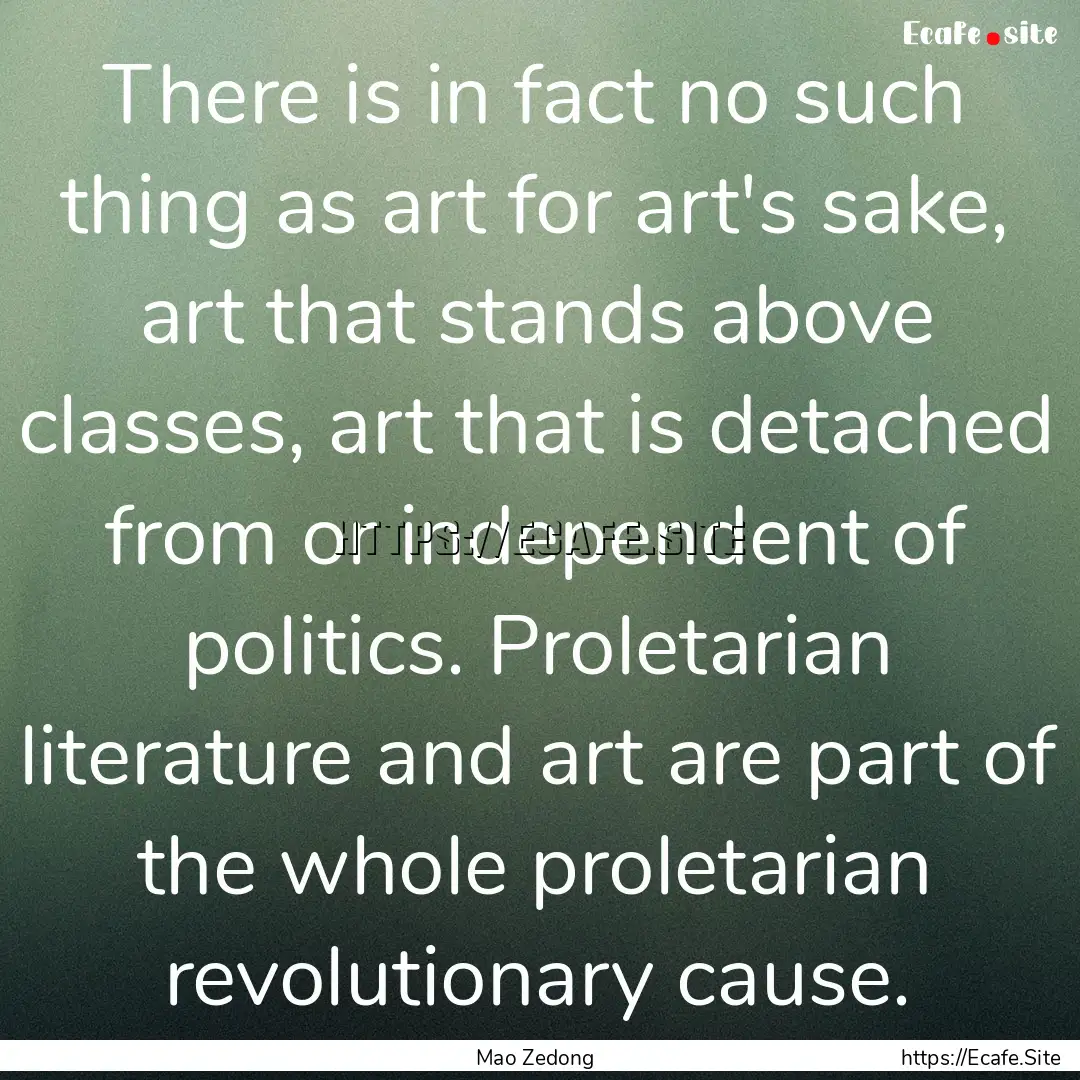 There is in fact no such thing as art for.... : Quote by Mao Zedong