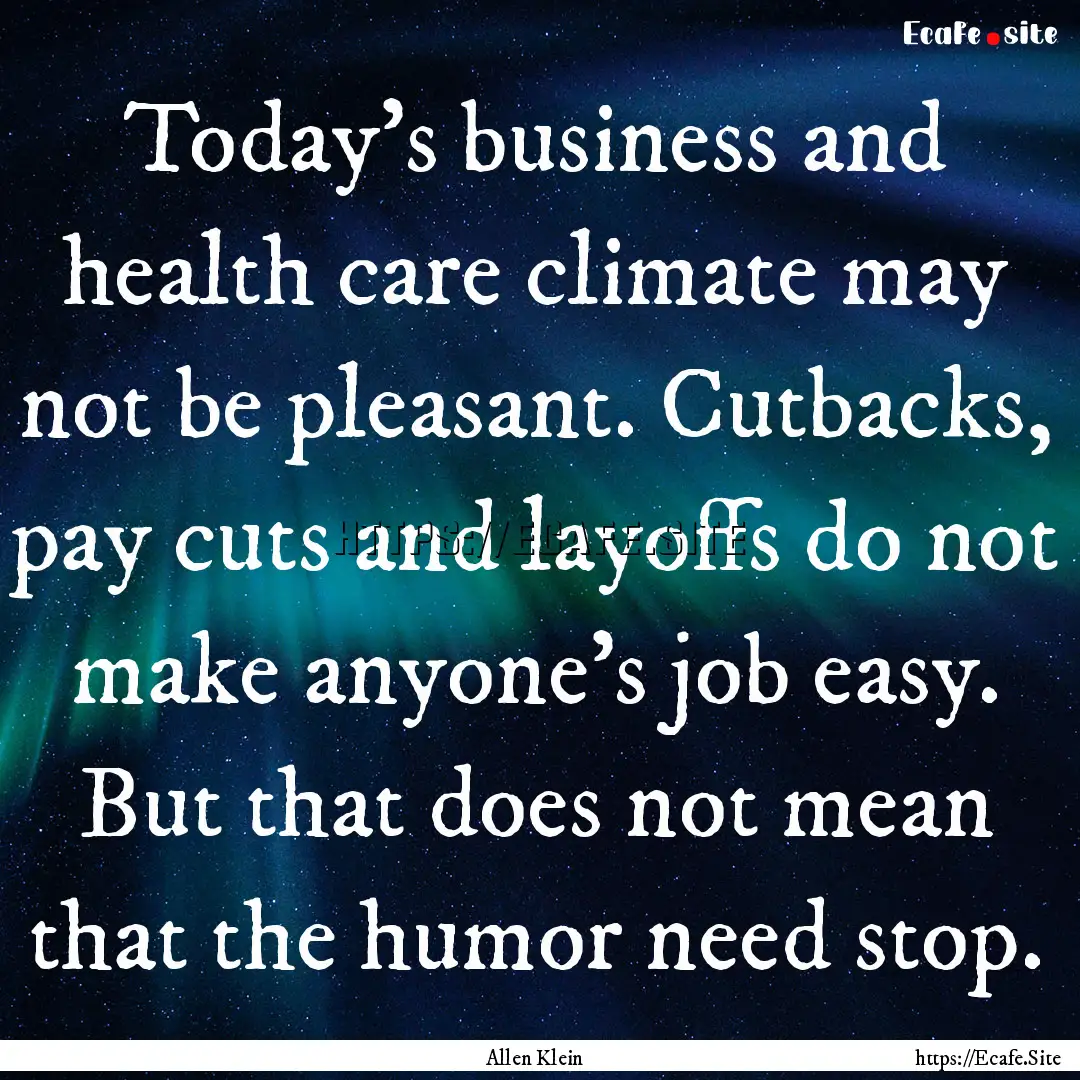 Today's business and health care climate.... : Quote by Allen Klein