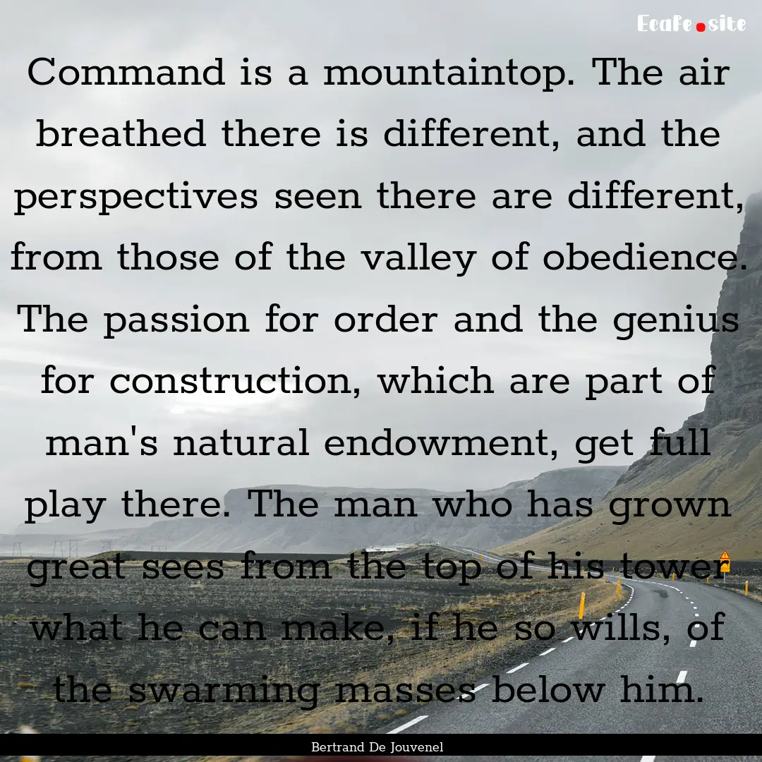 Command is a mountaintop. The air breathed.... : Quote by Bertrand De Jouvenel