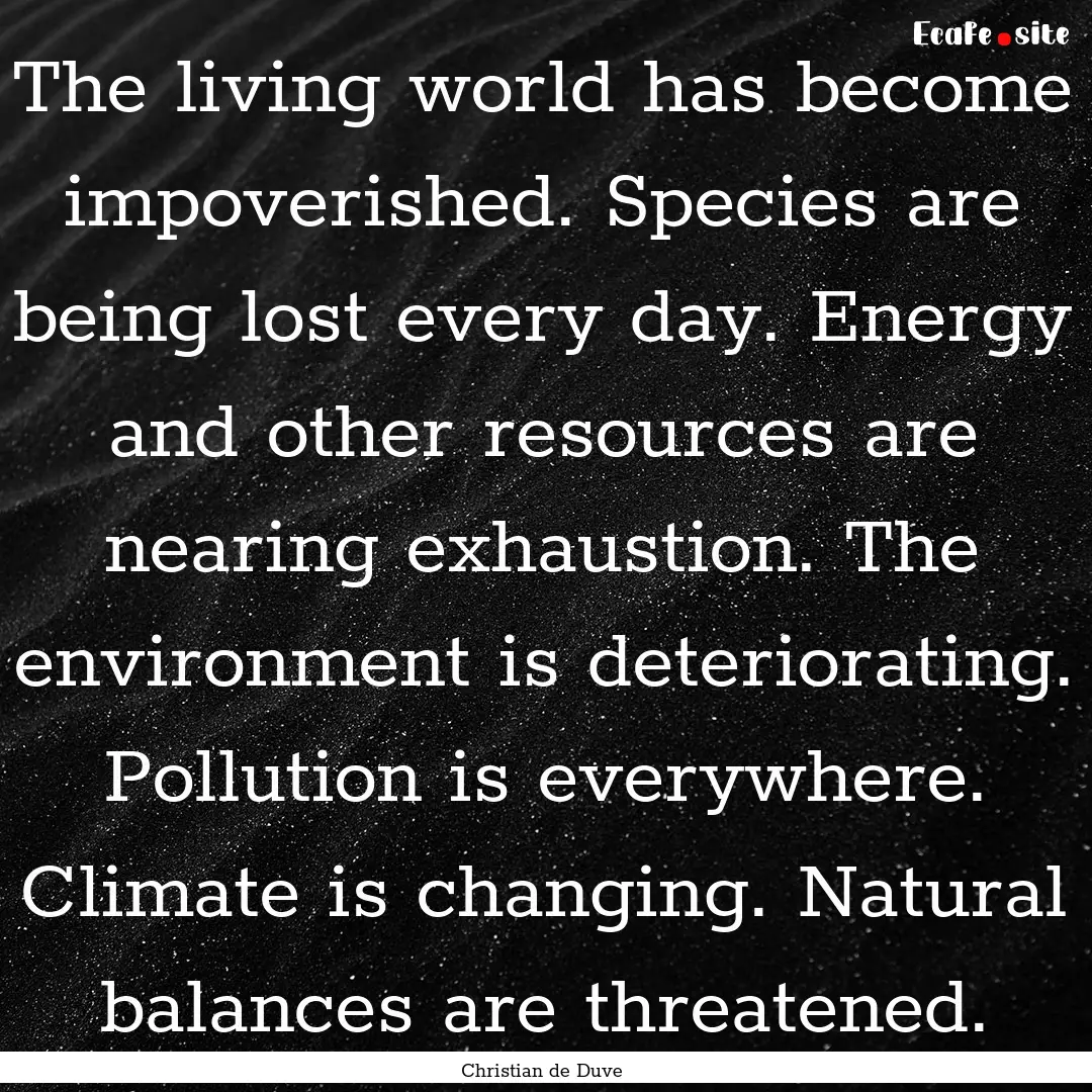 The living world has become impoverished..... : Quote by Christian de Duve