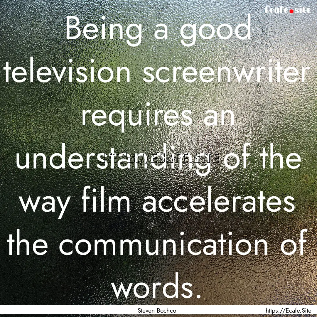 Being a good television screenwriter requires.... : Quote by Steven Bochco