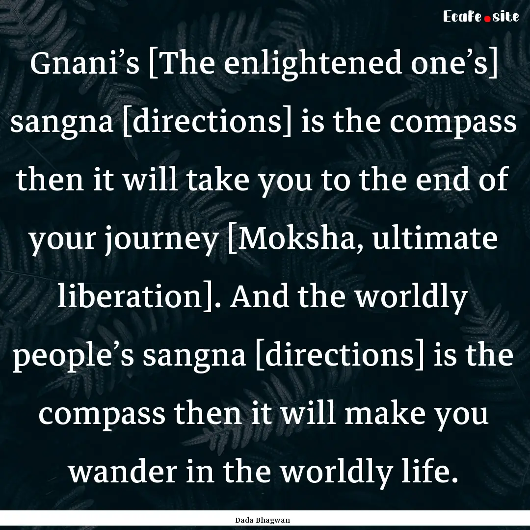 Gnani’s [The enlightened one’s] sangna.... : Quote by Dada Bhagwan