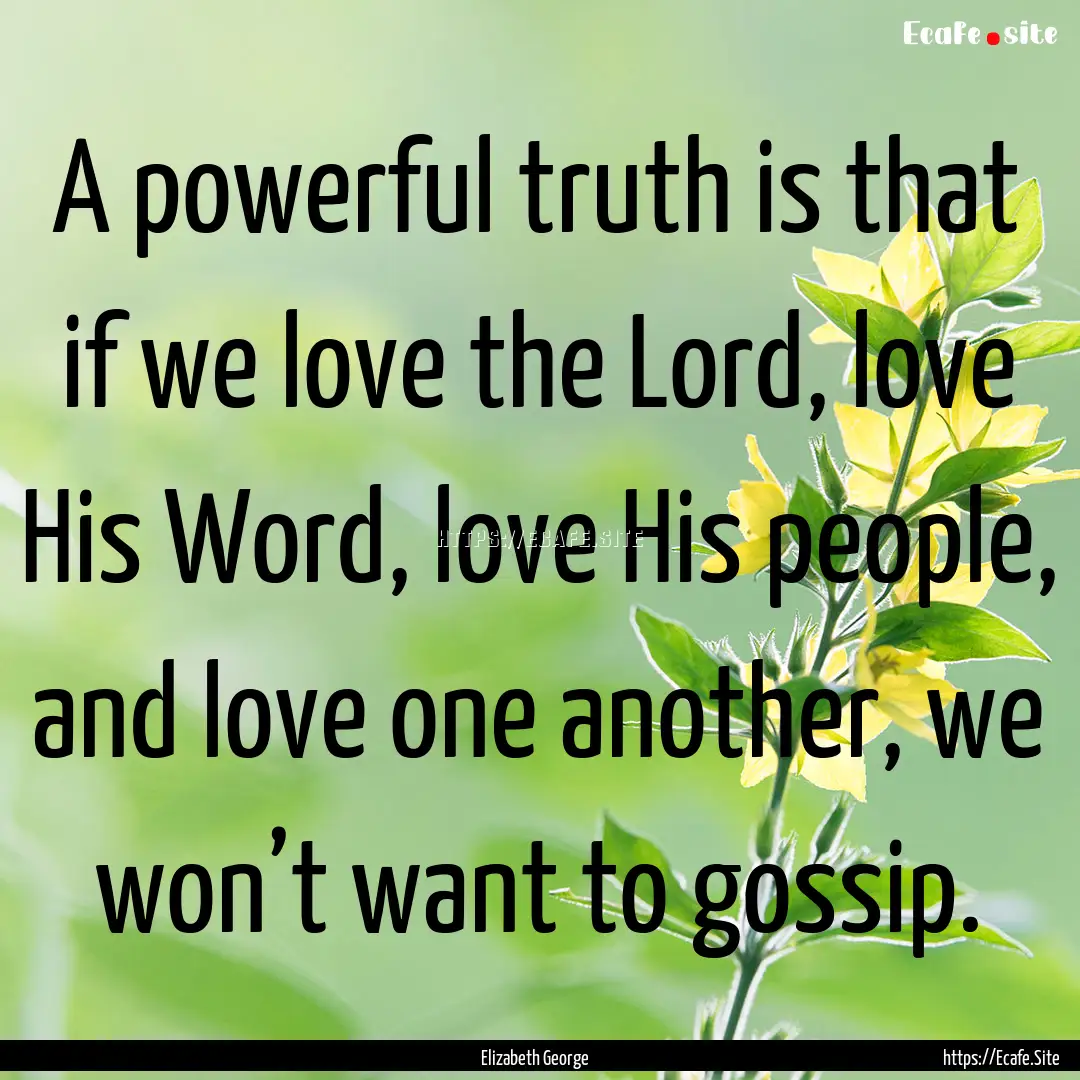 A powerful truth is that if we love the Lord,.... : Quote by Elizabeth George