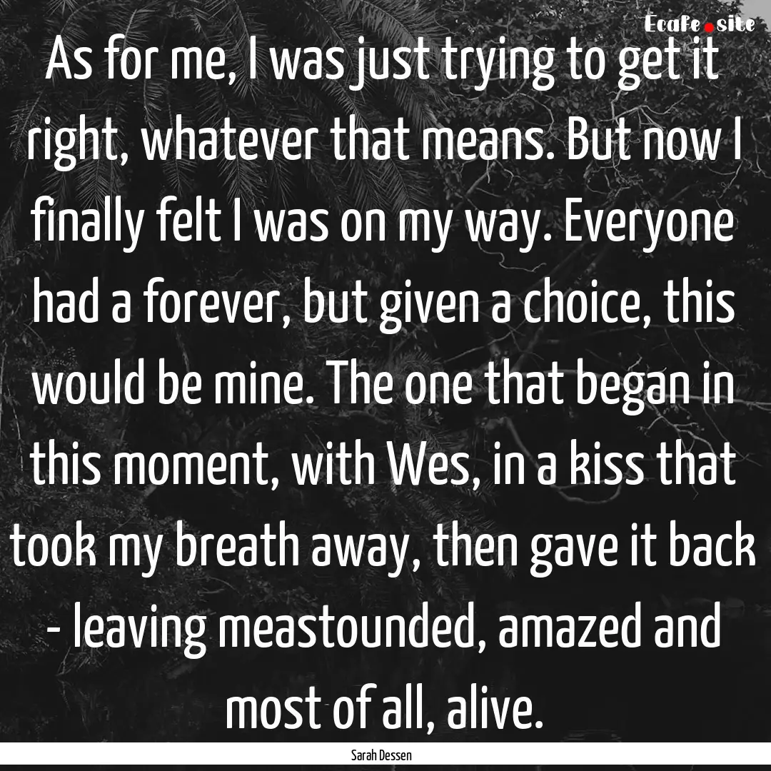 As for me, I was just trying to get it right,.... : Quote by Sarah Dessen