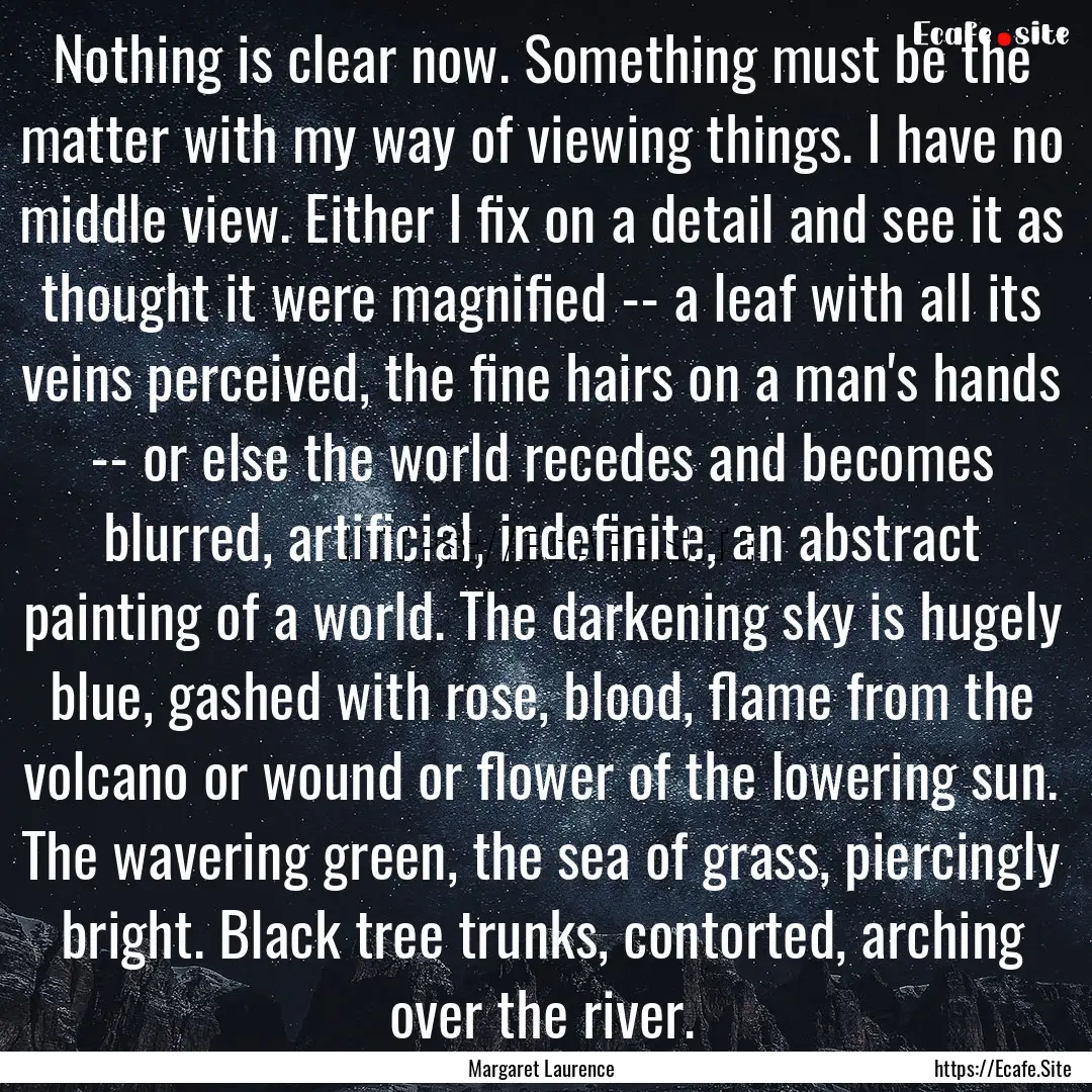 Nothing is clear now. Something must be the.... : Quote by Margaret Laurence