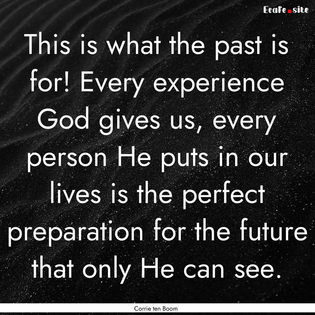 This is what the past is for! Every experience.... : Quote by Corrie ten Boom