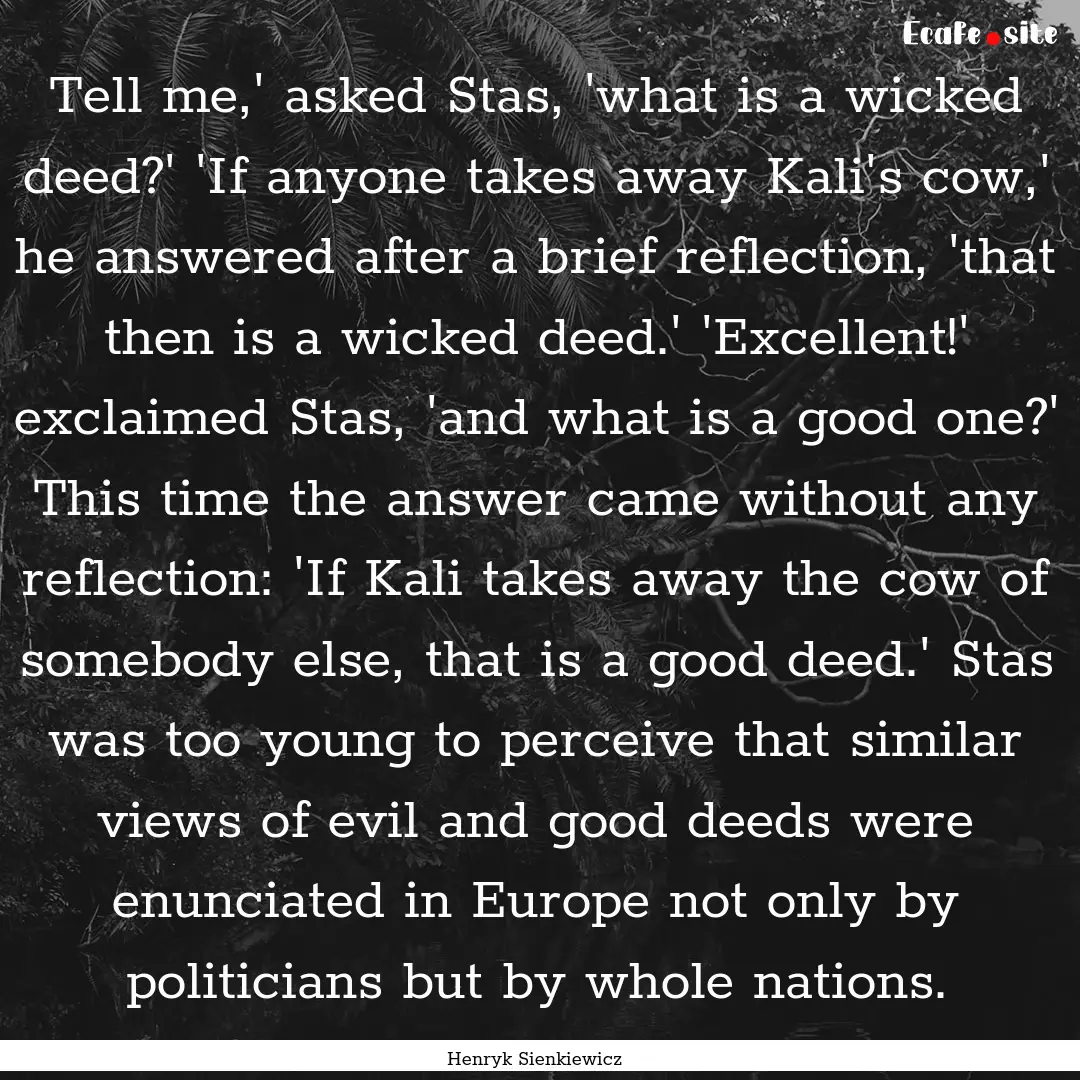 Tell me,' asked Stas, 'what is a wicked deed?'.... : Quote by Henryk Sienkiewicz