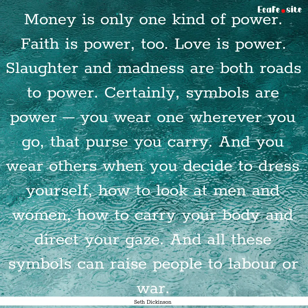 Money is only one kind of power. Faith is.... : Quote by Seth Dickinson